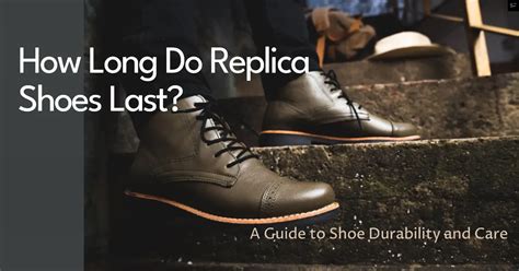 how long do replica shoe last for|how long are replica shoes good for.